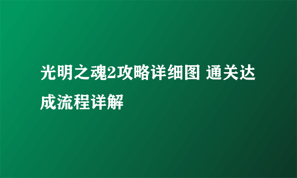 光明之魂2攻略详细图 通关达成流程详解