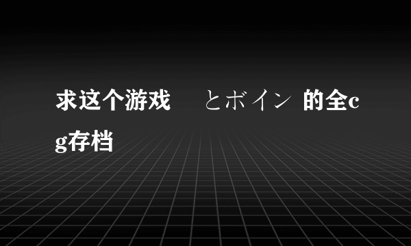 求这个游戏 姫とボイン 的全cg存档