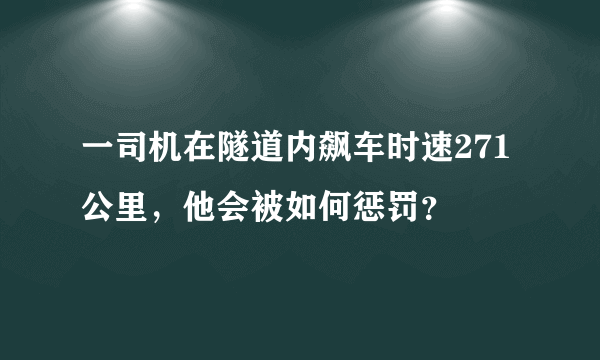 一司机在隧道内飙车时速271公里，他会被如何惩罚？