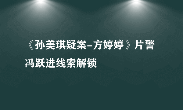 《孙美琪疑案-方婷婷》片警冯跃进线索解锁