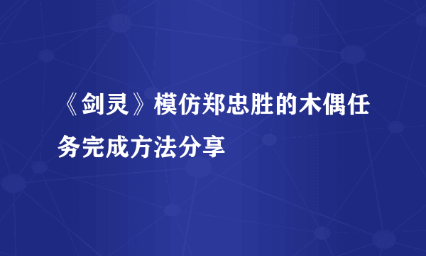 《剑灵》模仿郑忠胜的木偶任务完成方法分享