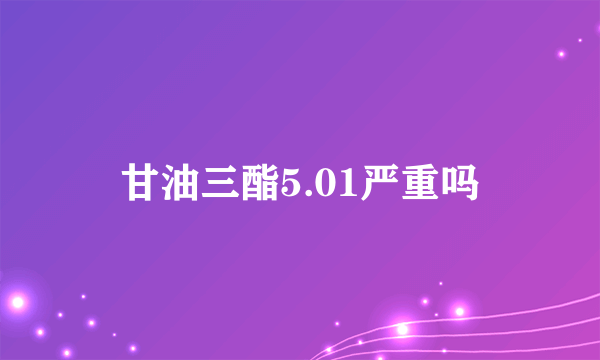 甘油三酯5.01严重吗