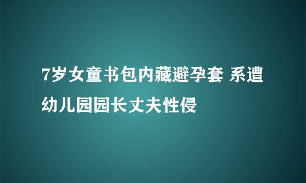 7岁女童书包内藏避孕套 系遭幼儿园园长丈夫性侵