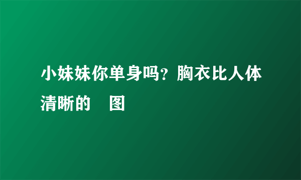 小妹妹你单身吗？胸衣比人体清晰的囧图