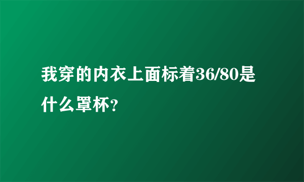 我穿的内衣上面标着36/80是什么罩杯？