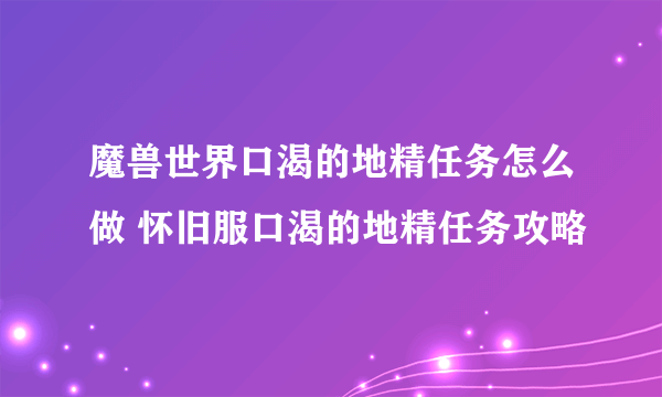 魔兽世界口渴的地精任务怎么做 怀旧服口渴的地精任务攻略