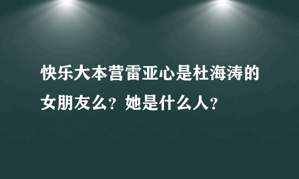 快乐大本营雷亚心是杜海涛的女朋友么？她是什么人？