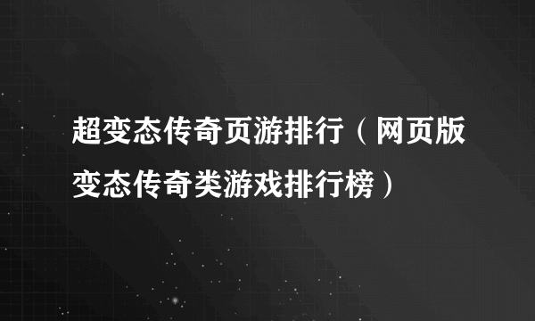 超变态传奇页游排行（网页版变态传奇类游戏排行榜）