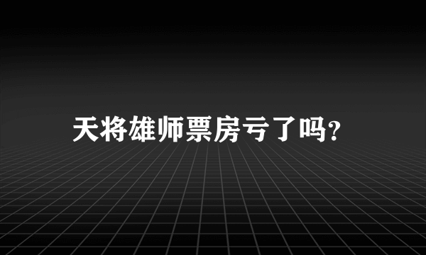 天将雄师票房亏了吗？