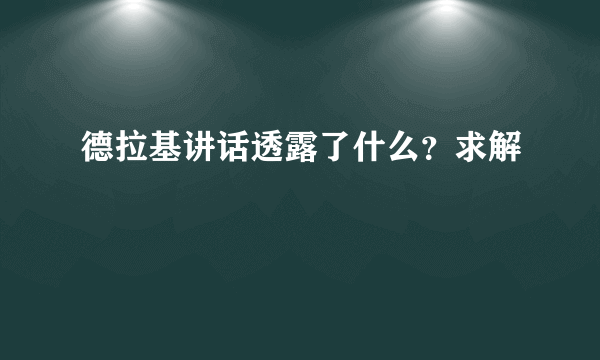 德拉基讲话透露了什么？求解