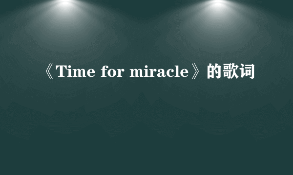 《Time for miracle》的歌词