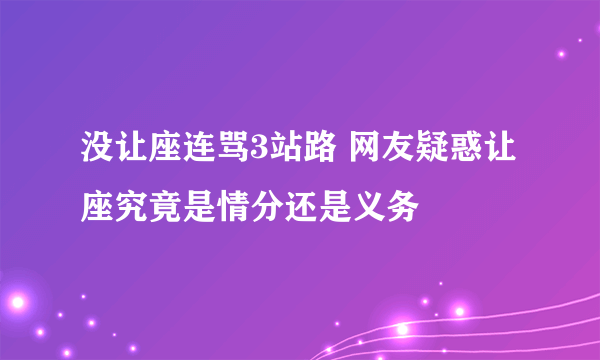 没让座连骂3站路 网友疑惑让座究竟是情分还是义务