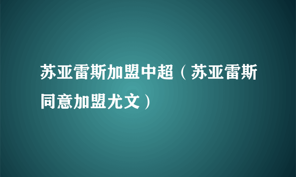 苏亚雷斯加盟中超（苏亚雷斯同意加盟尤文）