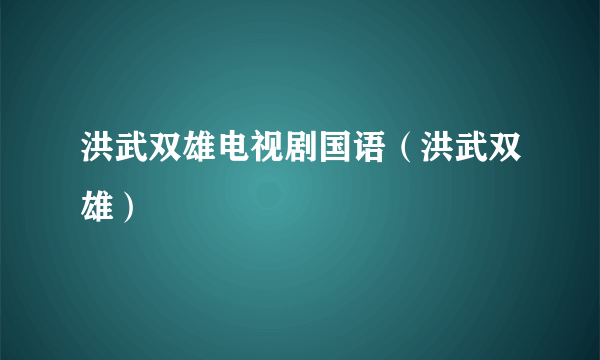 洪武双雄电视剧国语（洪武双雄）