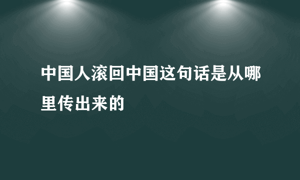 中国人滚回中国这句话是从哪里传出来的