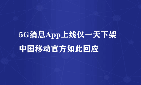 5G消息App上线仅一天下架 中国移动官方如此回应