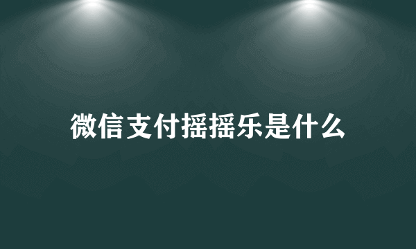 微信支付摇摇乐是什么