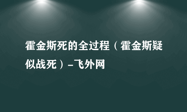 霍金斯死的全过程（霍金斯疑似战死）-飞外网