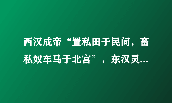 西汉成帝“置私田于民间，畜私奴车马于北宫”，东汉灵帝“河间买田宅起 第观”，甚至连宦官也加入到置买田产、兼并土地的行列。这反映了（  ）A. 土地私有观念深入人心B.  汉朝实行土地国有制度C.  君主私有土地日益增多D.  汉朝廷经济实力的强大