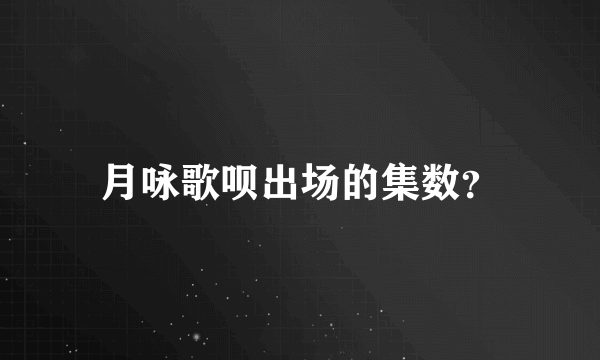 月咏歌呗出场的集数？