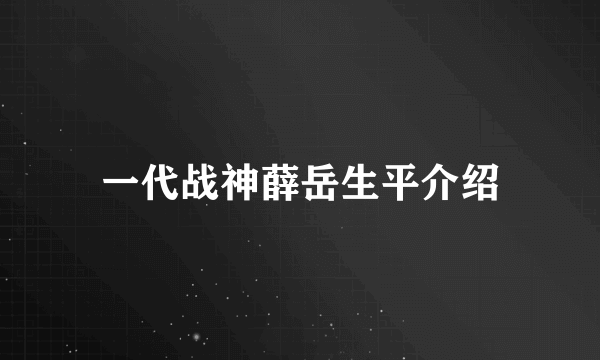 一代战神薛岳生平介绍