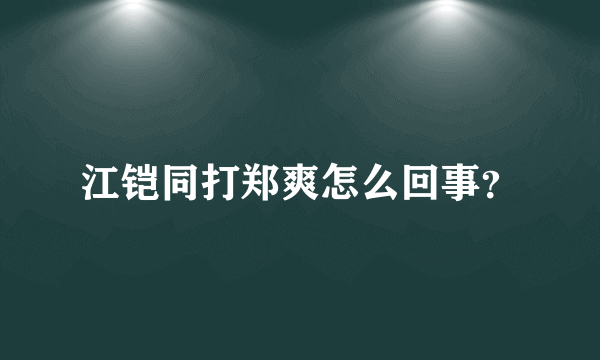 江铠同打郑爽怎么回事？