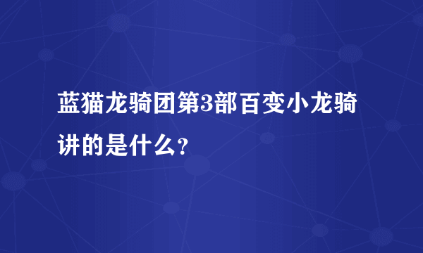 蓝猫龙骑团第3部百变小龙骑讲的是什么？