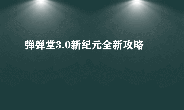 弹弹堂3.0新纪元全新攻略