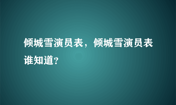 倾城雪演员表，倾城雪演员表谁知道？