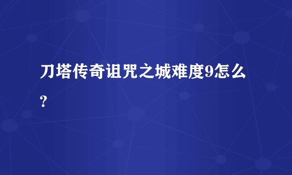 刀塔传奇诅咒之城难度9怎么？