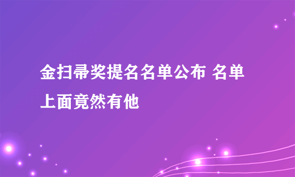 金扫帚奖提名名单公布 名单上面竟然有他