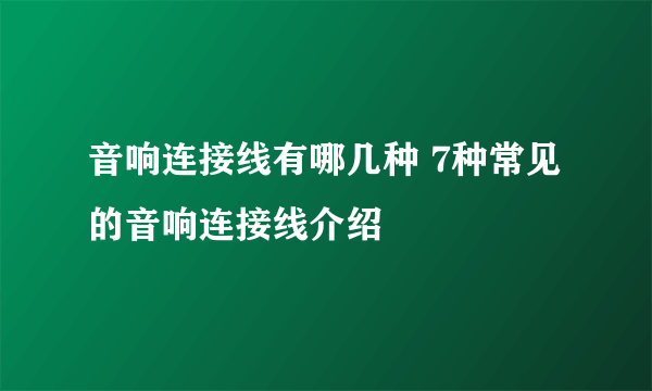 音响连接线有哪几种 7种常见的音响连接线介绍