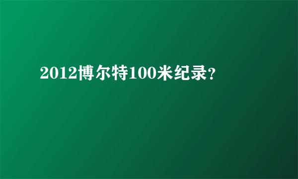 2012博尔特100米纪录？