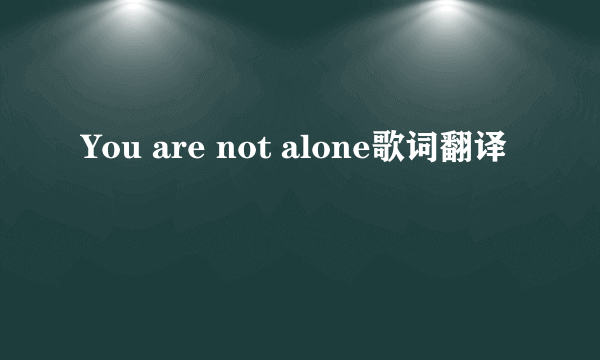 You are not alone歌词翻译