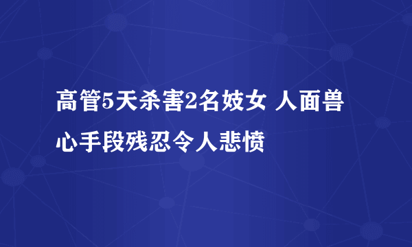 高管5天杀害2名妓女 人面兽心手段残忍令人悲愤