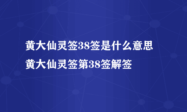 黄大仙灵签38签是什么意思 黄大仙灵签第38签解签