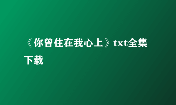 《你曾住在我心上》txt全集下载