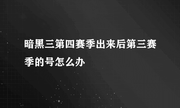 暗黑三第四赛季出来后第三赛季的号怎么办