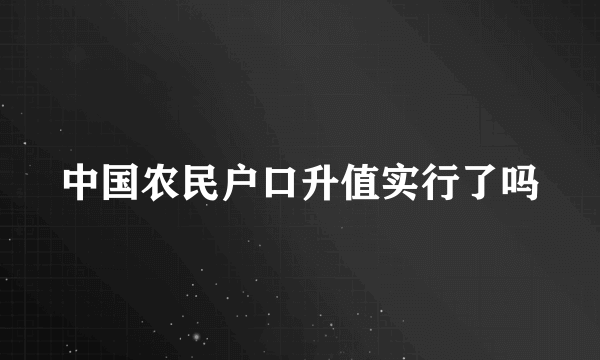 中国农民户口升值实行了吗