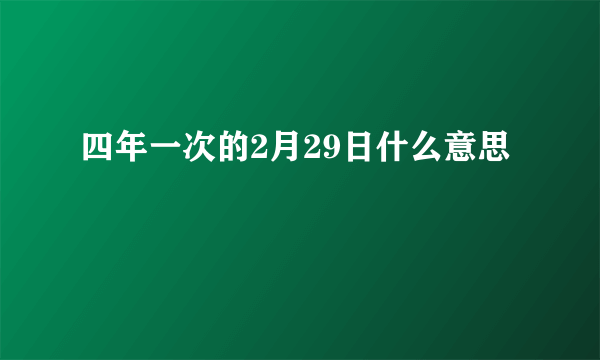 四年一次的2月29日什么意思