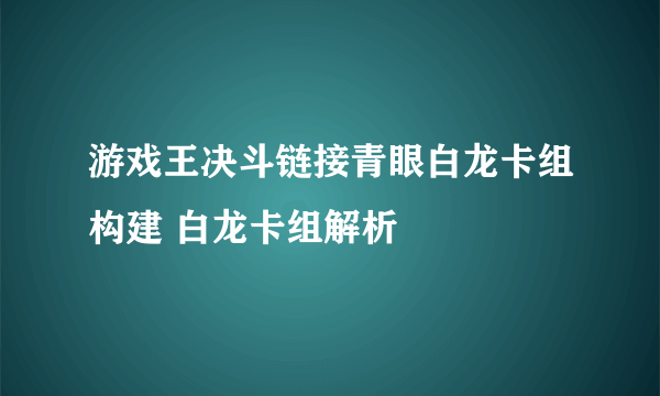 游戏王决斗链接青眼白龙卡组构建 白龙卡组解析