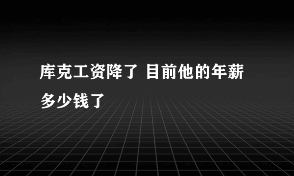 库克工资降了 目前他的年薪多少钱了