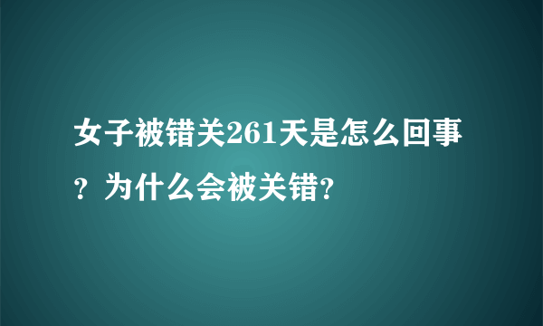 女子被错关261天是怎么回事？为什么会被关错？