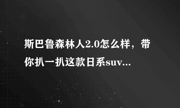 斯巴鲁森林人2.0怎么样，带你扒一扒这款日系suv_飞外网