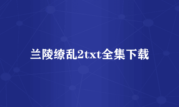 兰陵缭乱2txt全集下载