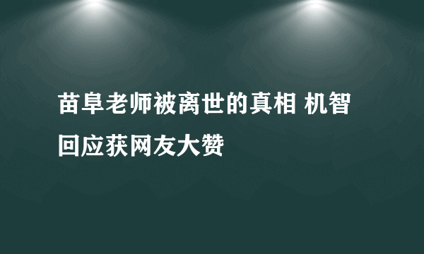 苗阜老师被离世的真相 机智回应获网友大赞