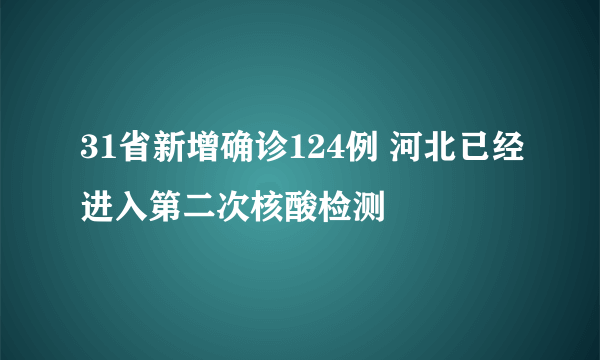 31省新增确诊124例 河北已经进入第二次核酸检测