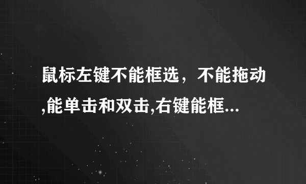 鼠标左键不能框选，不能拖动,能单击和双击,右键能框选怎么回事呢？