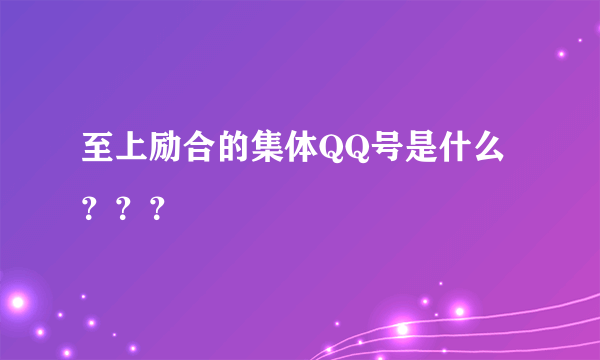 至上励合的集体QQ号是什么？？？