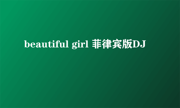 beautiful girl 菲律宾版DJ